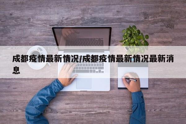 成都疫情最新情况/成都疫情最新情况最新消息