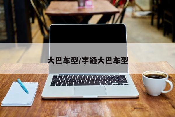 大巴车型/宇通大巴车型